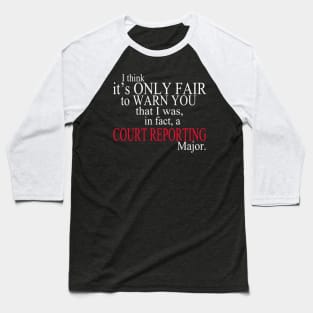 I Think It’s Only Fair To Warn You That I Was, In Fact, A Court Reporting Major Baseball T-Shirt
